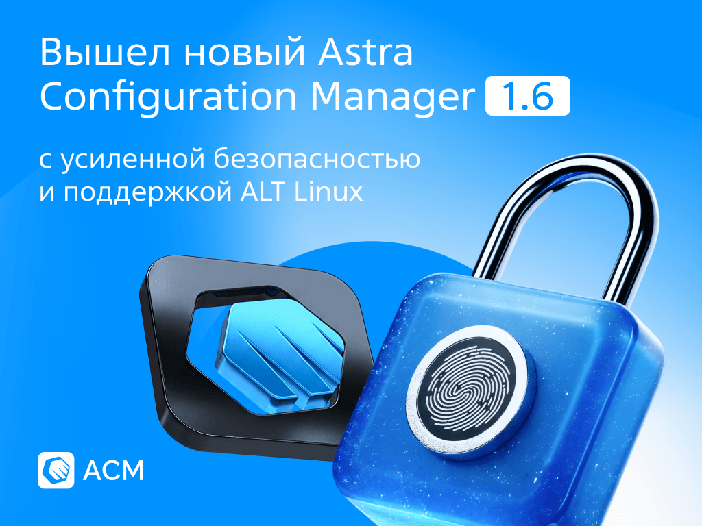 «Группа Астра» выпустила ACM 1.6.0 с усиленной безопасностью и поддержкой ALT Linux