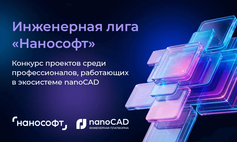 Инженерная лига «Нанософт»: стартует начальный конкурс проектов среди профессионалов, работающих в экосистеме nanoCAD