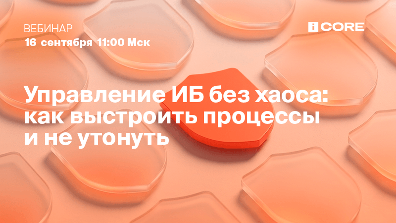 Вебинар «Управление ИБ без хаоса: как выстроить процессы и не утонуть»